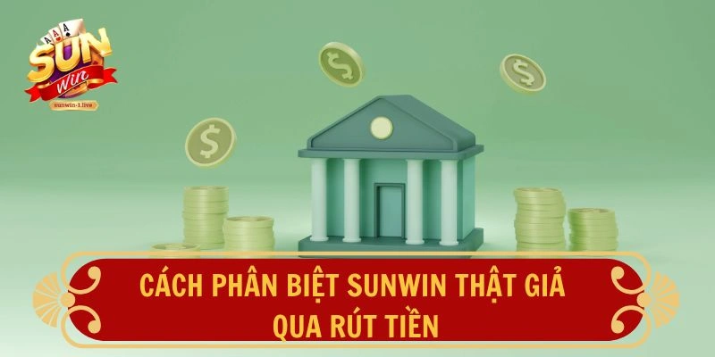 Cách phân biệt SUNWIN qua rút tiền