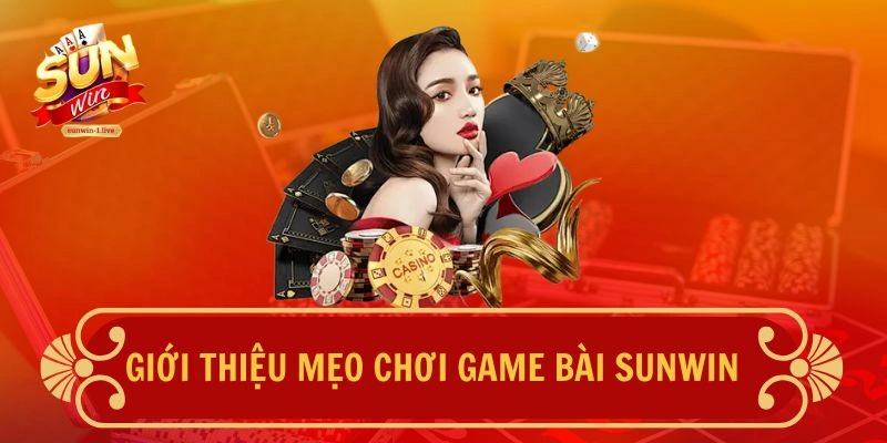 Giới thiệu mẹo chơi game bài SUNWIN