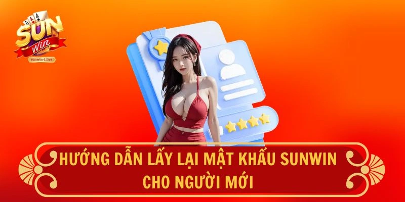 Hướng dẫn lấy lại mật khẩu SUNWIN cho người mới