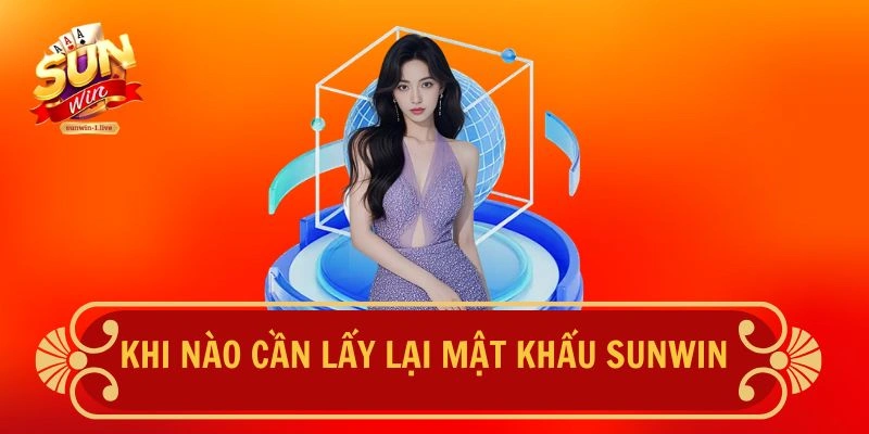 Khi nào cần lấy lại mật khẩu SUNWIN