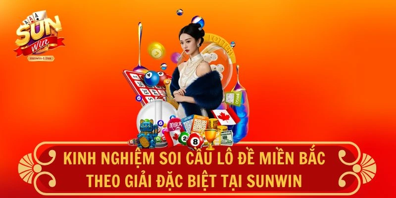 Kinh nghiệm soi cầu lô đề miền Bắc theo giải đặc biệt tại SUNWIN