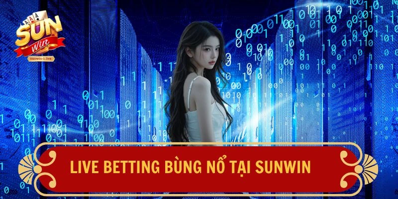 Live Betting bùng nổ tại SUNWIN