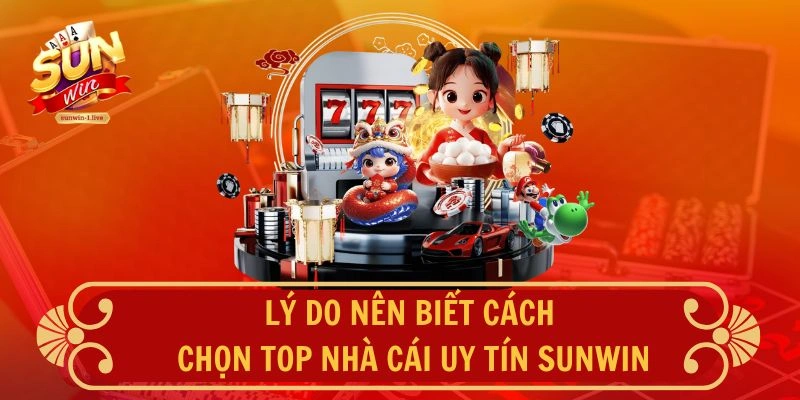 Lý do nên biết cách chọn nhà cái uy tín SUNWIN