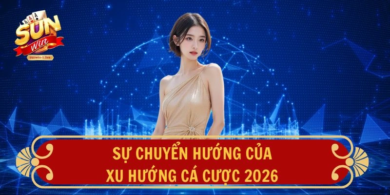 Sư chuyển hướng của xu hướng cá cược 2026