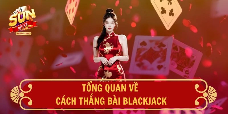 Tổng quan về cách thắng bài Blackjack