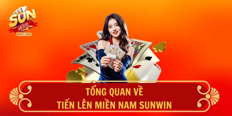 Tổng quan về Tiến Lên Miền Nam SUNWIN