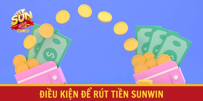 Điều kiện để rút tiền SUNWIN