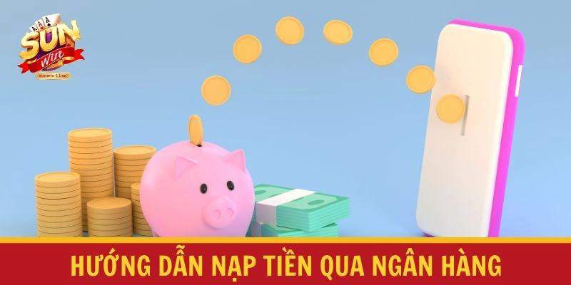 Hướng dẫn nạp tiền qua ngân hàng